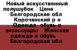 Новый искусственный полушубок › Цена ­ 2 300 - Белгородская обл., Корочанский р-н Одежда, обувь и аксессуары » Женская одежда и обувь   . Белгородская обл.